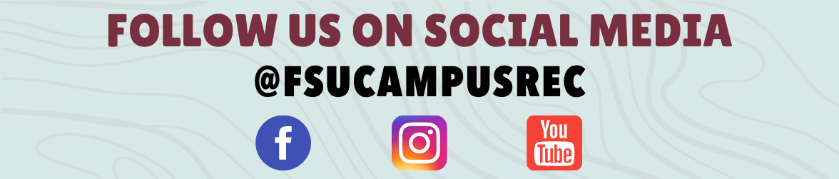 Follow Us on Social Media at FSUCampusRec - Facebook Icon, Instagram Icon, YouTube Icon